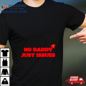 No Daddy Just Issues Hear Tshirt