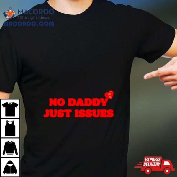 No Daddy Just Issues Hearshirt