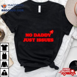 No Daddy Just Issues Hear Tshirt