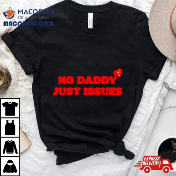 No Daddy Just Issues Hearshirt