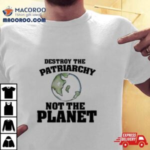 No Gods No Masters Destroy The Patriarchy Not The Planeshirt