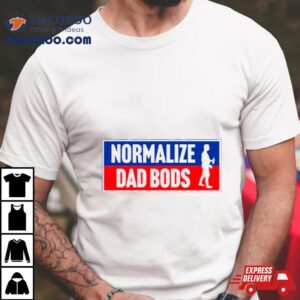 Normalize Dad Bods Shirt