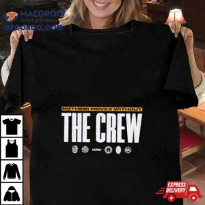Nothing Moves Without The Crew Tshirt