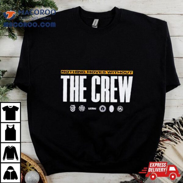 Nothing Moves Without The Crew Shirt