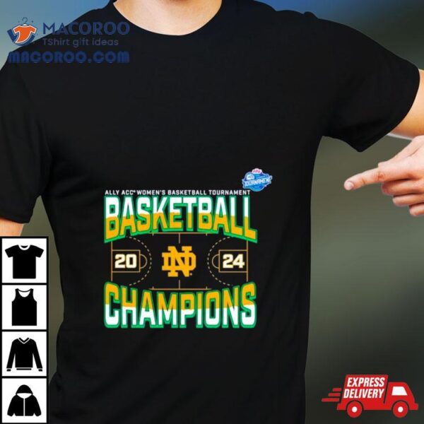 Notre Dame Fighting Irish 2024 Acc Women’s Basketball Conference Tournament Champions Three Pointer Shirt