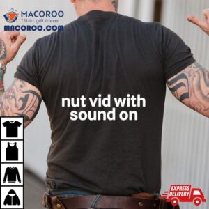 Nut Vid With Sound On Tshirt