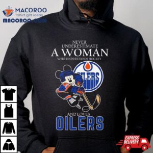 Official Never Underestimate A Woman Who Understands Hockey And Loves Mickey Mouse Edmonton Oilers Tshirt