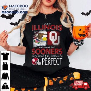 Oklahoma Sooners I Live In Illinois And I Love The Sooners Which Means I M Pretty Much Perfec Tshirt