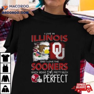 Oklahoma Sooners I Live In Illinois And I Love The Sooners Which Means I M Pretty Much Perfec Tshirt