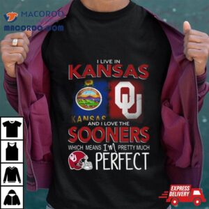 Oklahoma Sooners I Live In Kansas And I Love The Sooners Which Means I M Pretty Much Perfec Tshirt