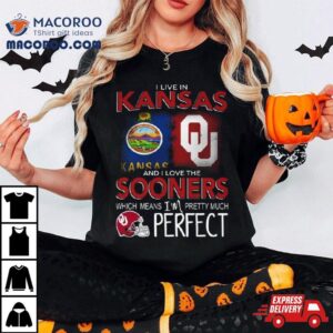 Oklahoma Sooners I Live In Kansas And I Love The Sooners Which Means I M Pretty Much Perfec Tshirt