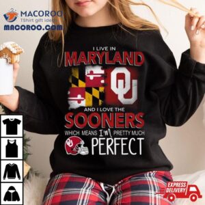 Oklahoma Sooners I Live In Maryland And I Love The Sooners Which Means I’m Pretty Much Perfecshirt