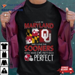 Oklahoma Sooners I Live In Maryland And I Love The Sooners Which Means I M Pretty Much Perfec Tshirt