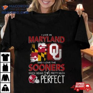 Oklahoma Sooners I Live In Maryland And I Love The Sooners Which Means I M Pretty Much Perfec Tshirt