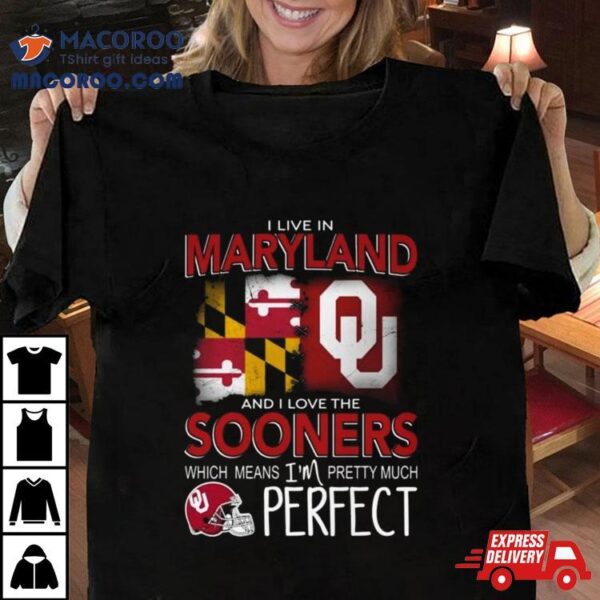 Oklahoma Sooners I Live In Maryland And I Love The Sooners Which Means I’m Pretty Much Perfecshirt