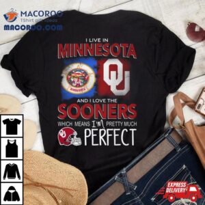 Oklahoma Sooners I Live In Minnesota And I Love The Sooners Which Means I M Pretty Much Perfec Tshirt