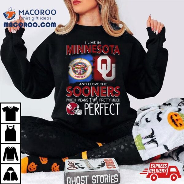 Oklahoma Sooners I Live In Minnesota And I Love The Sooners Which Means I’m Pretty Much Perfecshirt