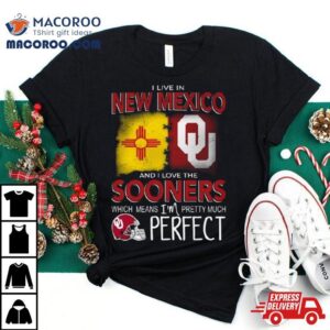 Oklahoma Sooners I Live In New Mexico And I Love The Sooners Which Means I M Pretty Much Perfec Tshirt