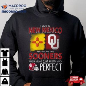 Oklahoma Sooners I Live In New Mexico And I Love The Sooners Which Means I M Pretty Much Perfec Tshirt