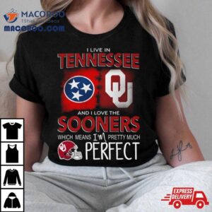 Oklahoma Sooners I Live In Tennessee And I Love The Sooners Which Means I M Pretty Much Perfec Tshirt