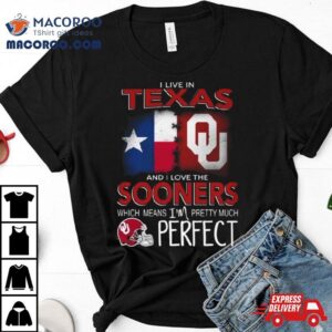 Oklahoma Sooners I Live In Texas And I Love The Sooners Which Means I M Pretty Much Perfec Tshirt