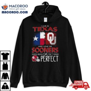 Oklahoma Sooners I Live In Texas And I Love The Sooners Which Means I M Pretty Much Perfec Tshirt