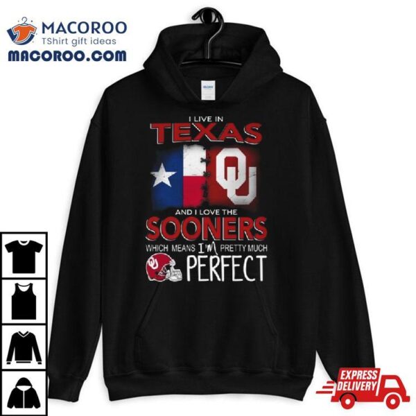 Oklahoma Sooners I Live In Texas And I Love The Sooners Which Means I’m Pretty Much Perfecshirt