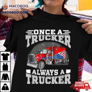Once A Trucker Always Trucker Tshirt