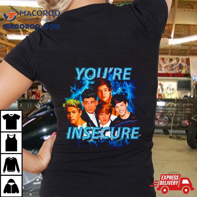 One Direction You’re Insecure Shirt One Direction You’re Insecure Shirt