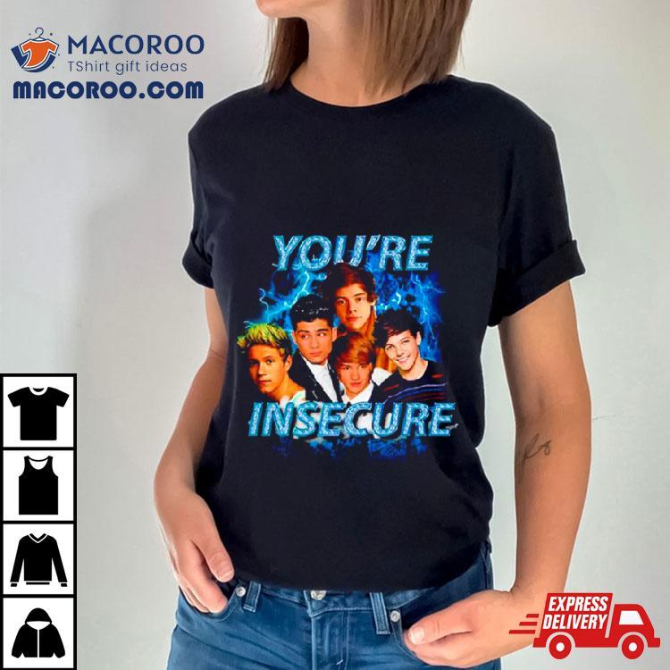 One Direction You’re Insecure Shirt One Direction You’re Insecure Shirt
