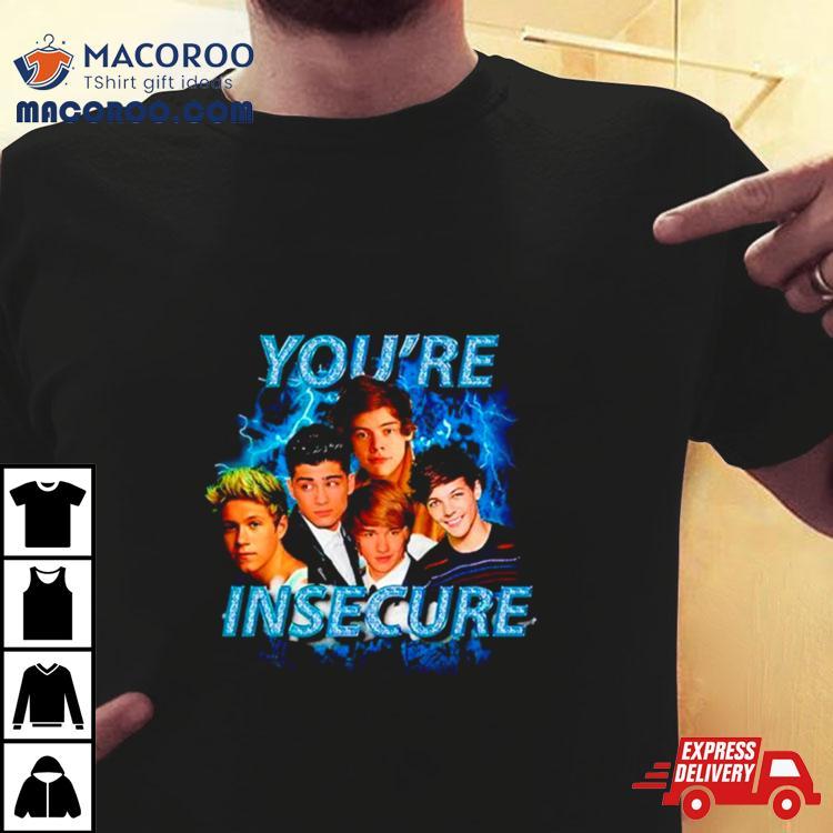 One Direction You’re Insecure Shirt One Direction You’re Insecure Shirt