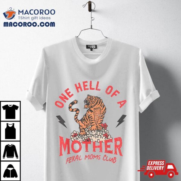 One Hell Of A Mother Feral Moms Club Tiger Mama Mother’s Day Shirt