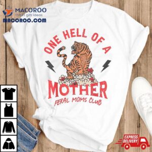 One Hell Of A Mother Feral Moms Club Tiger Mama Mother’s Day Shirt