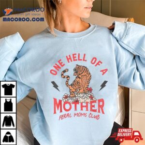 One Hell Of A Mother Feral Moms Club Tiger Mama Mother S Day Tshirt