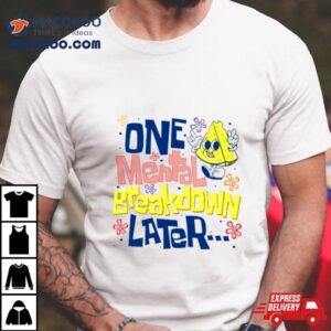 One Mental Breakdown Later Mental Health Awareness Tshirt