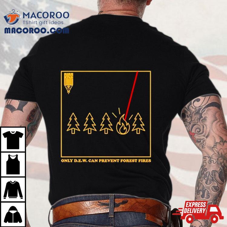 Only D.e.w. Can Prevent Forest Fire Shirt Only D.e.w. Can Prevent Forest Fire Shirt