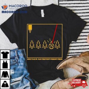 Only D.e.w. Can Prevent Forest Fire Shirt 3 Only D E W Can Prevent Forest Fire Tshirt