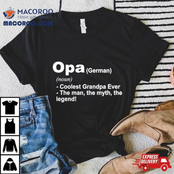 Opa Definition Coolest Grandpa Ever The Man The Myth The Legend Shirt