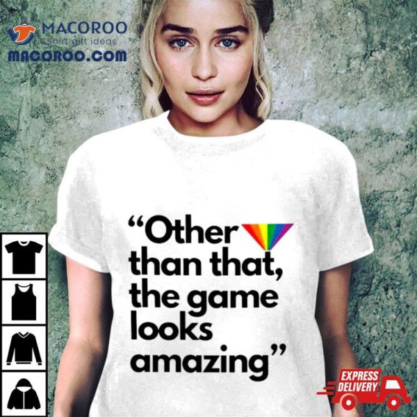 Other Than That The Game Looks Amazing Shirt