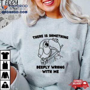 Parrot There Is Something Deeply Wrong With Me Tshirt