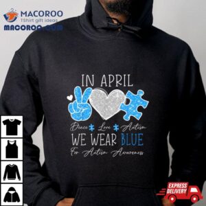 Peace Love Autism In April We Wear Blue For Autism Awareness Shirt