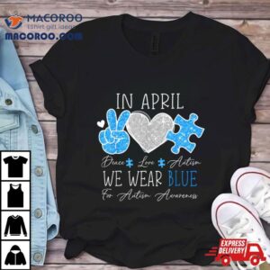 Peace Love Autism In April We Wear Blue For Autism Awareness Tshirt