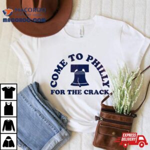 Philadelphia Come To Philly For The Crack Tshirt