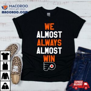 Philadelphia Flyers We Almost Always Almost Win Shirt