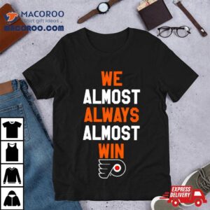 Philadelphia Flyers We Almost Always Almost Win Tshirt