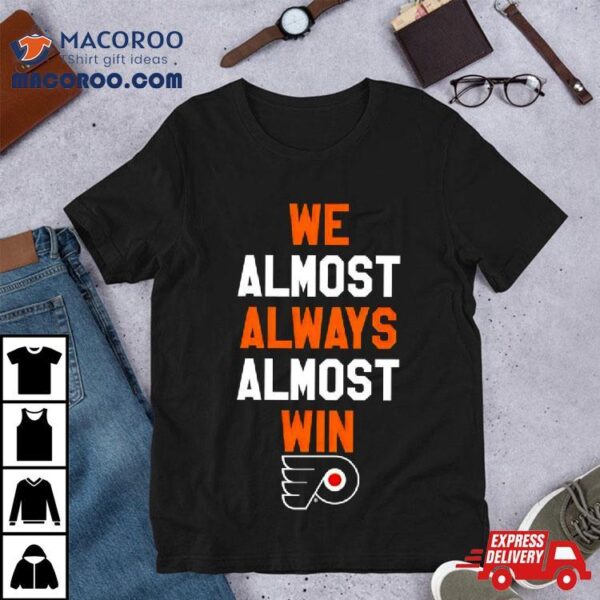 Philadelphia Flyers We Almost Always Almost Win Shirt