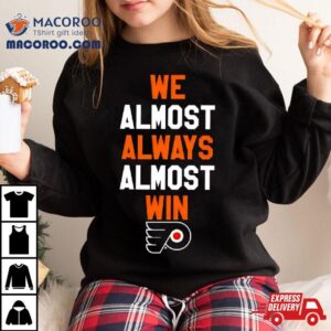 Philadelphia Flyers We Almost Always Almost Win Tshirt