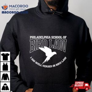 Philadelphia School Of Bird Law I Am Well Versed In Bird Law Shirt