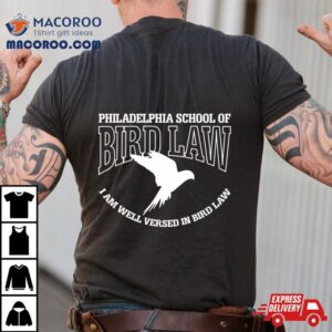 Philadelphia School Of Bird Law I Am Well Versed In Bird Law Shirt