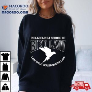 Philadelphia School Of Bird Law I Am Well Versed In Bird Law Tshirt